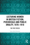 Lecturing Women in British Fiction, Periodicals and Public Orality, 1870-1910 (The First Speech) by Anne-Julia Zwierlein, 9781032895208