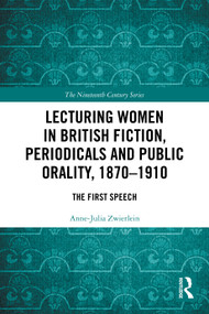 Lecturing Women in British Fiction, Periodicals and Public Orality, 1870-1910 (The First Speech) by Anne-Julia Zwierlein, 9781032895208