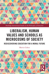 Liberalism, Human Values and Schools as Microcosms of Society (Rediscovering Education for a Moral Future) by Martin Cohen, 9781032781594