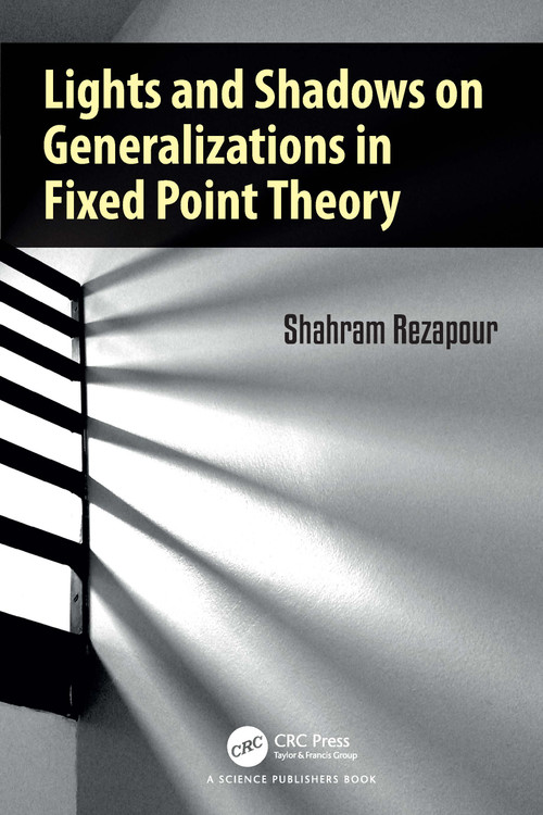 Lights and Shadows on Generalizations in Fixed Point Theory by Shahram Rezapour, 9781032690650