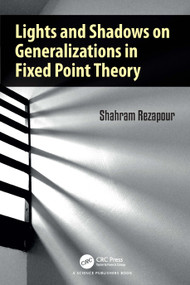 Lights and Shadows on Generalizations in Fixed Point Theory by Shahram Rezapour, 9781032690650