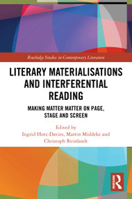 Literary Materialisations and Interferential Reading (Making Matter Matter on Page, Stage and Screen) by Ingrid Hotz-Davies, Martin Middeke, Christoph Reinfandt, 9781032294612