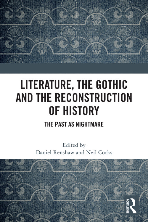 Literature, the Gothic and the Reconstruction of History (The Past as Nightmare) by Daniel Renshaw, Neil Cocks, 9781032736501