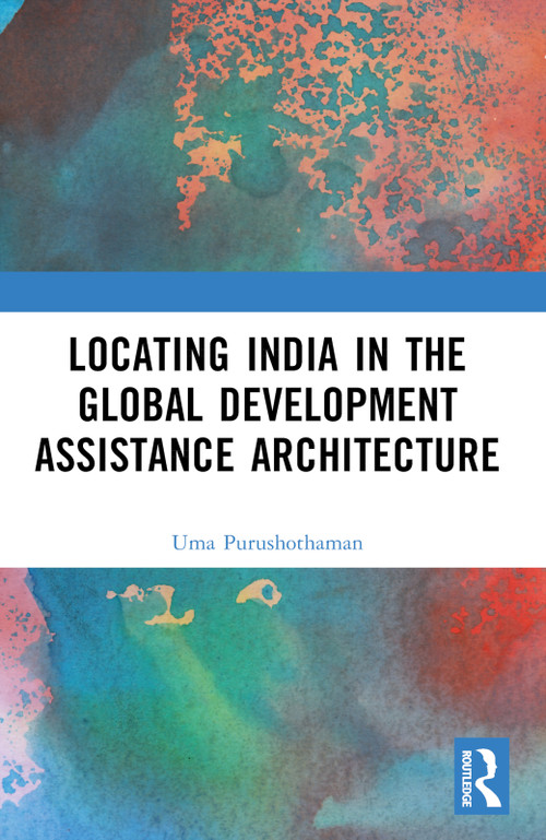 Locating India in the Global Development Assistance Architecture by Uma Purushothaman, 9781032968988