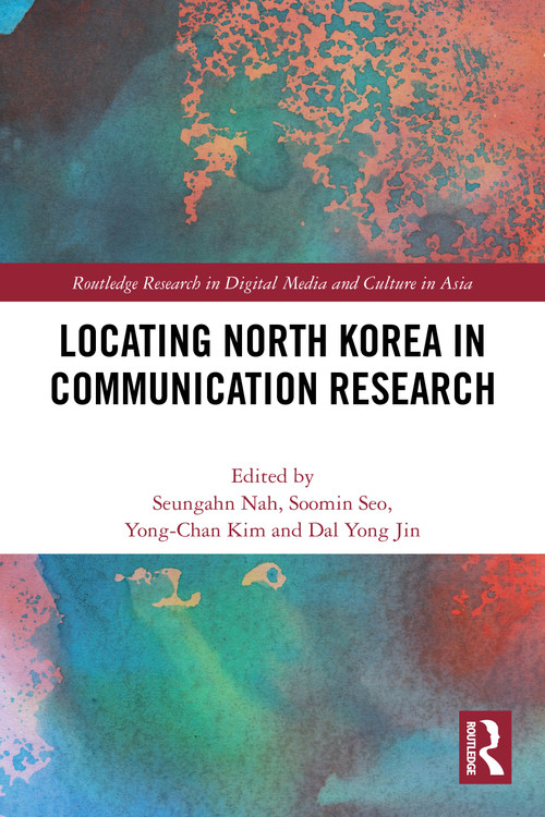 Locating North Korea in Communication Research by Seungahn Nah, Soomin Seo, Yong-Chan Kim, Dal Yong Jin, 9781032306629