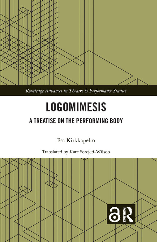 Logomimesis (A Treatise On The Performing Body) by Esa Kirkkopelto, Kate Sotejeff-Wilson, 9781032582146