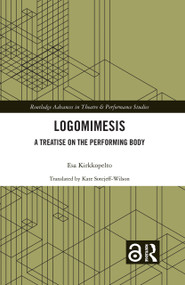 Logomimesis (A Treatise On The Performing Body) by Esa Kirkkopelto, Kate Sotejeff-Wilson, 9781032582146