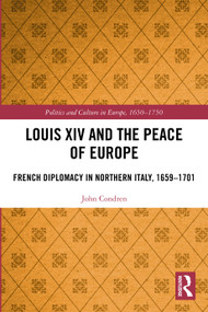 Louis XIV and the Peace of Europe (French Diplomacy in Northern Italy, 1659 - 1701) by John Condren, 9780367691899