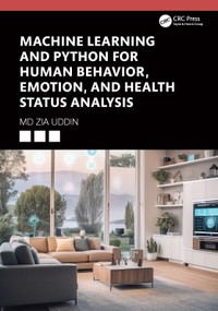Machine Learning and Python for Human Behavior, Emotion, and Health Status Analysis by Md Zia Uddin, 9781032546353