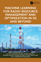 Machine Learning for Radio Resource Management and Optimization in 5G and Beyond by Mariyam Ouaissa, Mariya Ouaissa, Hanane Lamaazi, Khadija Slimani, Ihtiram Raza Khan, B. Sundaravadivazhagan, 9781032846552