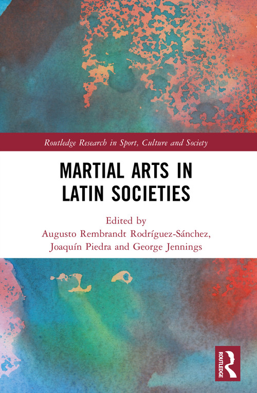 Martial Arts in Latin Societies by Augusto Rembrandt Rodríguez-Sánchez, Joaquín Piedra, George Jennings, 9781032648583