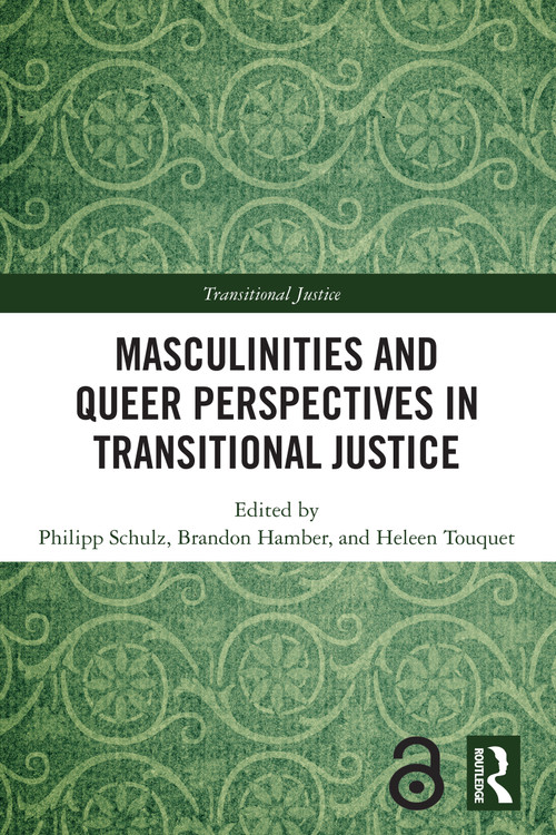 Masculinities and Queer Perspectives in Transitional Justice by Philipp Schulz, Brandon Hamber, Heleen Touquet, 9781032857213