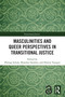 Masculinities and Queer Perspectives in Transitional Justice by Philipp Schulz, Brandon Hamber, Heleen Touquet, 9781032857213