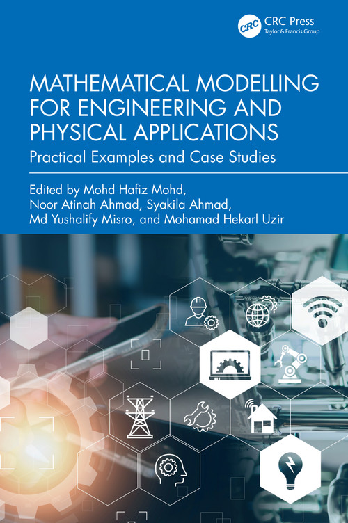 Mathematical Modelling for Engineering and Physical Applications (Practical Examples and Case Studies) by Mohd Hafiz Mohd, Noor Atinah Ahmad, Syakila Ahmad, Md Yushalify Misro, Mohamad Hekarl Uzir, 9781032678566