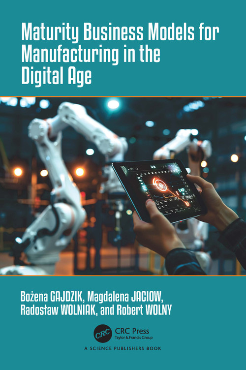 Maturity Business Models for Manufacturing in the Digital Age by Bożena Gajdzik, Magdalena Jaciow, Radoslaw Wolniak, Robert Wolny, 9781032741680