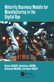 Maturity Business Models for Manufacturing in the Digital Age by Bożena Gajdzik, Magdalena Jaciow, Radoslaw Wolniak, Robert Wolny, 9781032741680