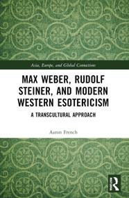 Max Weber, Rudolf Steiner, and Modern Western Esotericism (A Transcultural Approach) by Aaron French, 9781032566399