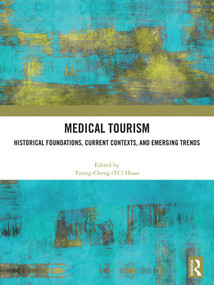Medical Tourism (Historical Foundations, Current Contexts, and Emerging Trends) by Tzung-Cheng (TC) Huan, 9781032986012