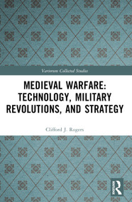 Medieval Warfare: Technology, Military Revolutions, and Strategy by Clifford J. Rogers, 9781032508528