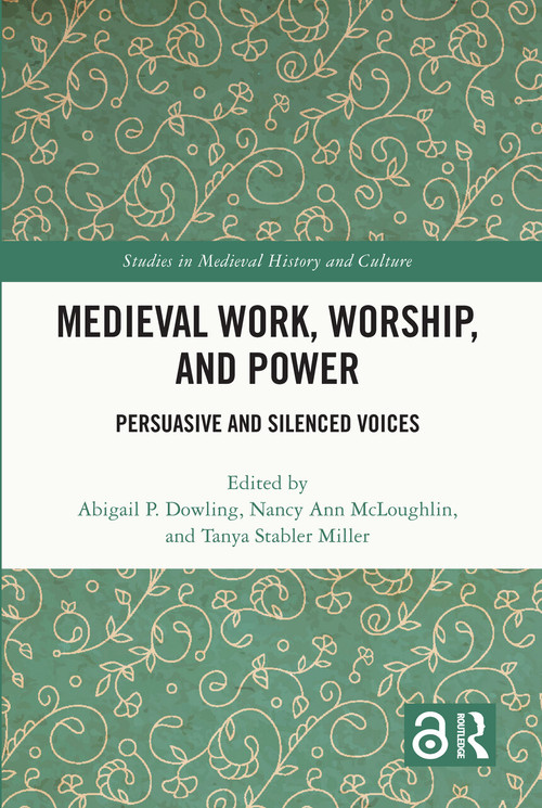Medieval Work, Worship, and Power (Persuasive and Silenced Voices) by Abigail P. Dowling, Nancy Ann McLoughlin, Tanya Stabler Miller, 9781032517155