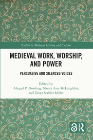 Medieval Work, Worship, and Power (Persuasive and Silenced Voices) by Abigail P. Dowling, Nancy Ann McLoughlin, Tanya Stabler Miller, 9781032517155