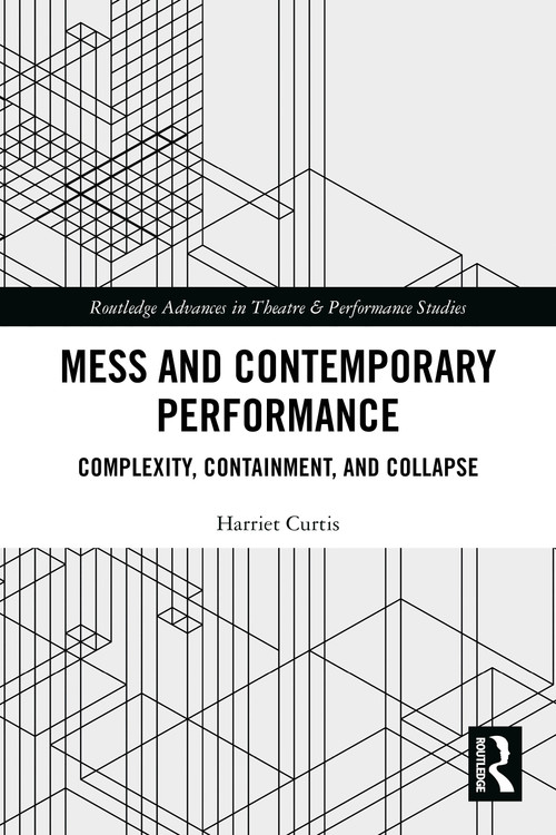 Mess and Contemporary Performance (Complexity, Containment, and Collapse) by Harriet Curtis, 9781032034201
