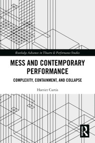 Mess and Contemporary Performance (Complexity, Containment, and Collapse) by Harriet Curtis, 9781032034201