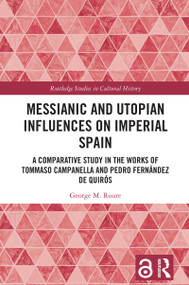 Messianic and Utopian Influences on Imperial Spain (A Comparative Study in the Works of Tommaso Campanella and Pedro Fernández de Quirós) by George M. Roure, 9781032861357