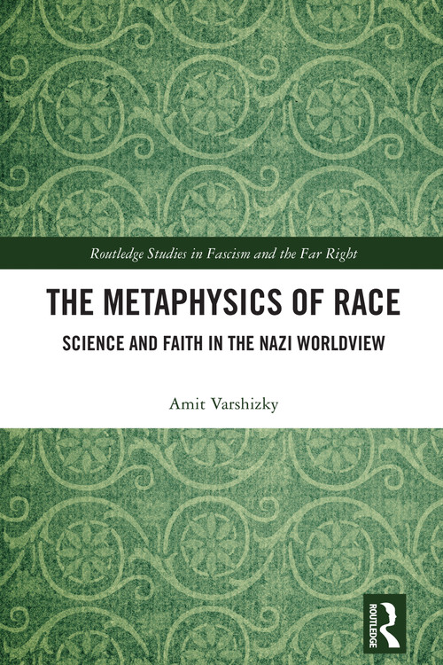 The Metaphysics of Race (Science and Faith in the Nazi Worldview) by Amit Varshizky, 9781032874746