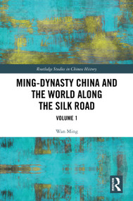 Ming-Dynasty China and the World Along the Silk Road (Volume 1) by Wan Ming, 9781032913643