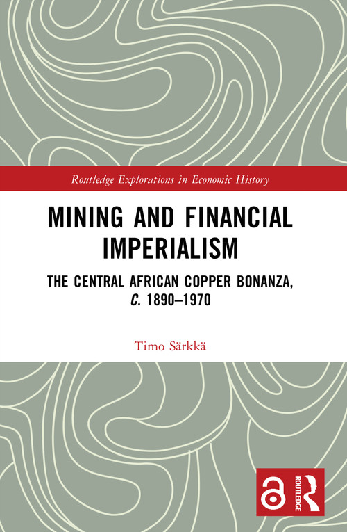 Mining and Financial Imperialism (The Central African Copper Bonanza, c. 1890-1970) by Timo Särkkä, 9781032161778