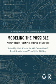 Modeling the Possible (Perspectives from Philosophy of Science) by Tarja Knuuttila, Till Grüne-Yanoff, Rami Koskinen, Ylwa Sjölin Wirling, 9781032379685