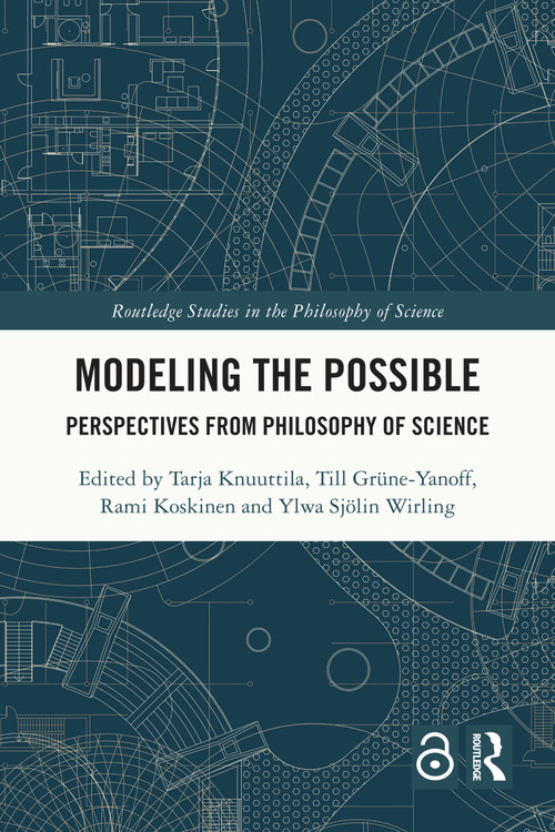 Modeling the Possible (Perspectives from Philosophy of Science) by Tarja Knuuttila, Till Grüne-Yanoff, Rami Koskinen, Ylwa Sjölin Wirling, 9781032379685