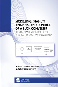 Modelling, Stability Analysis, and Control of a Buck Converter (Digital Simulation of Buck Regulator Systems in MATLAB®) by Moleykutty George, Jagadeesh Pasupuleti, 9781032841137