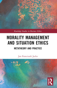 Morality Management and Situation Ethics (Metatheory and Practice) by Jan Franciszek Jacko, 9781032168555