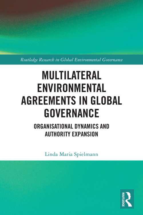 Multilateral Environmental Agreements in Global Governance (Organisational Dynamics and Authority Expansion) by Linda Maria Spielmann, 9781032982236
