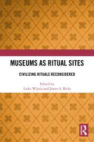 Museums as Ritual Sites (Civilizing Rituals Reconsidered) by Lieke Wijnia, James S. Bielo, 9781032270128
