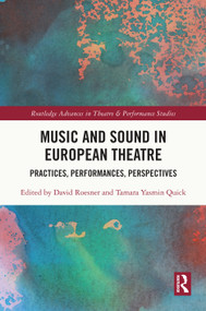 Music and Sound in European Theatre (Practices, Performances, Perspectives) by David Roesner, Tamara Yasmin Quick, 9781032678207