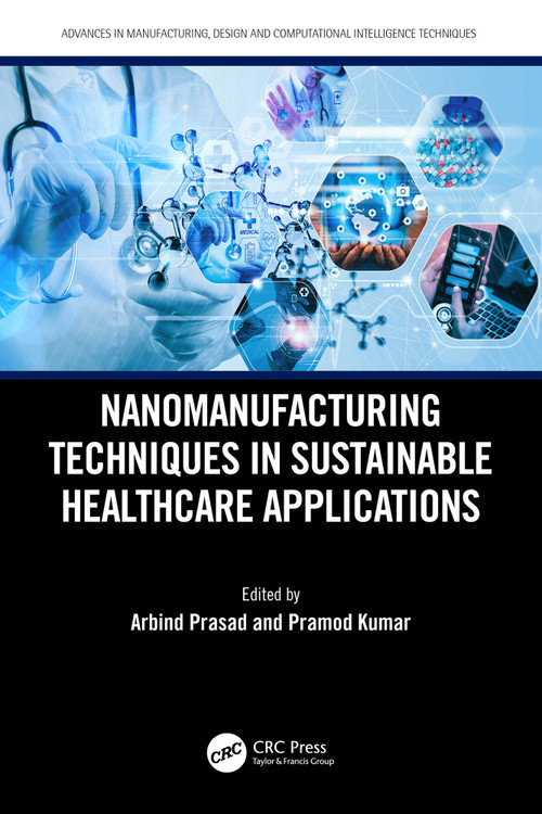 Nanomanufacturing Techniques in Sustainable Healthcare Applications by Arbind Prasad, Pramod Kumar, 9781032746722