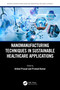 Nanomanufacturing Techniques in Sustainable Healthcare Applications by Arbind Prasad, Pramod Kumar, 9781032746722