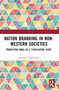 Nation Branding in Non-Western Societies (Projecting India as a ‘Civilisation State') by Shantanu Chakrabarti, 9781032969015