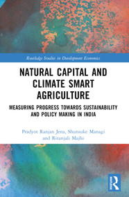 Natural Capital and Climate Smart Agriculture (Measuring Progress towards Sustainability and Policy Making in India) by Pradyot Ranjan Jena, Shunsuke Managi, Ritanjali Majhi, 9781032269054