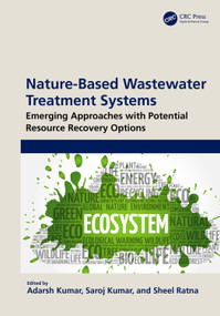 Nature-Based Wastewater Treatment Systems (Emerging Approaches with Potential Resource Recovery Options) by Adarsh Kumar, Saroj Kumar, Sheel Ratna, 9781032578163