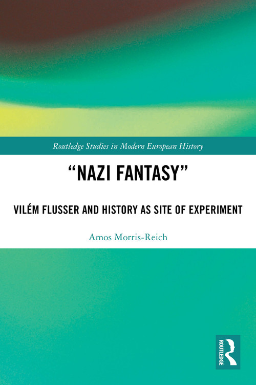 “Nazi Fantasy” (Vilém Flusser and History as Site of Experiment) by Amos Morris-Reich, 9781032893358