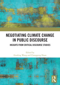 Negotiating Climate Change in Public Discourse (Insights from Critical Discourse Studies) by Guofeng Wang, Changpeng Huan, 9781032981826
