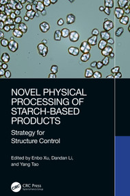 Novel Physical Processing of Starch-Based Products (Strategy for Structure Control) by Enbo Xu, Dandan Li, Yang Tao, 9781032797403