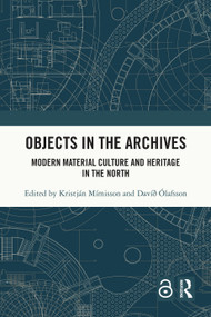 Objects in the Archives (Modern Material Culture and Heritage in the North) by Kristján Mímisson, Davið Ólafsson, 9781032395623