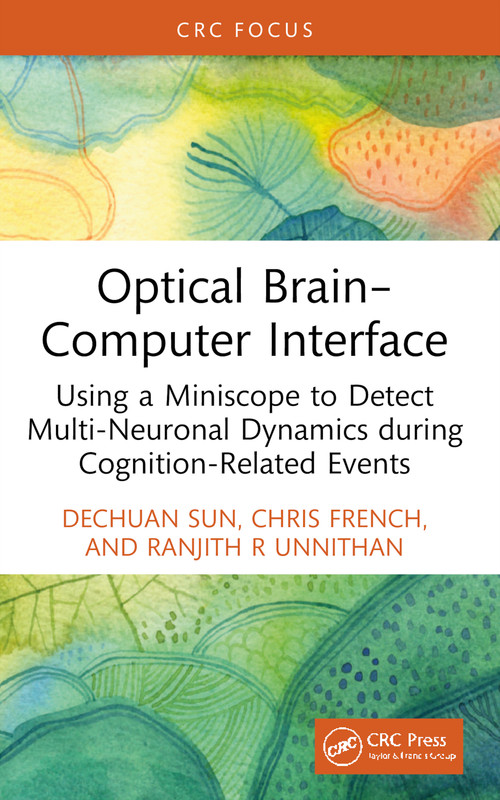 Optical Brain-Computer Interface (Using a Miniscope to Detect Multi-Neuronal Dynamics during Cognition-Related Events) by Dechuan Sun, Chris French, Ranjith R Unnithan, 9781032746821
