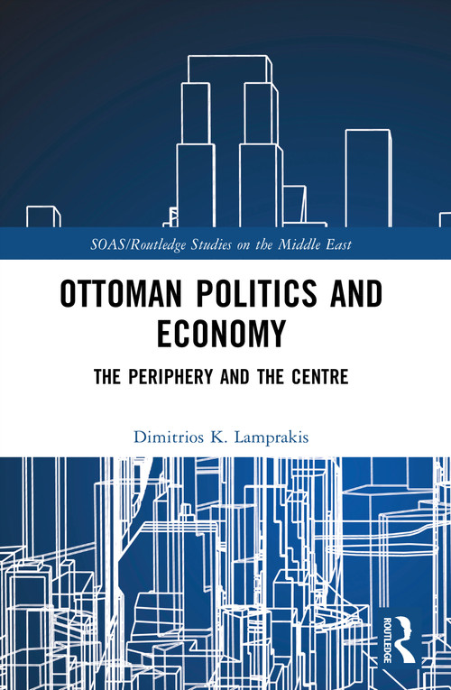 Ottoman Politics and Economy (The Periphery and the Centre) by Dimitrios K. Lamprakis, 9781032988245