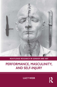 Performance, Masculinity, and Self-Injury by Lucy Weir, 9781032027104